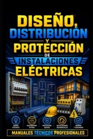 Diseño, Distribución y Protección de Instalaciones Eléctricas: Manuales Técnicos Profesionales (Electricidad Residencial) (Spanish Edition) B0H8MQPBZB Book Cover