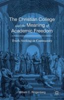 The Christian College and the Meaning of Academic Freedom: Truth-Seeking in Community 1349574570 Book Cover