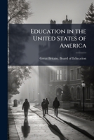 Education in the United States of America: Pts. 1-[2] Presented to Both Houses of Parliament by Command of His Majesty 1147129584 Book Cover