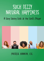 Such Dizzy Natural Happiness: A Long Loving Look at the Our Father 0879467207 Book Cover