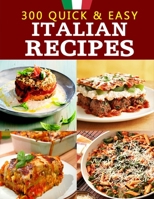 300 Quick & Easy Italian Recipes B08LNLC187 Book Cover