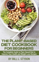 The Plant-Based Diet Cookbook for Beginners: The Complete Guide to Plant-Based Diet to Improve Your Health and Weight Loss Recipes 1802830758 Book Cover