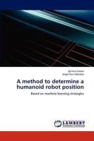 A method to determine a humanoid robot position: Based on machine learning strategies 3659232181 Book Cover