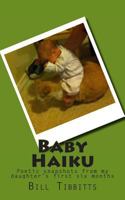 Baby Haiku: Poetic Snapshots from My Daughter's First Six Months 1499293909 Book Cover