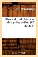 Histoire de L'Administration de La Police de Paris [V2] (A0/00d.1850) 2012666914 Book Cover