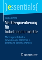 Marktsegmentierung für Industriegütermärkte: Marktsegmente bilden, auswählen und bearbeiten in Business-to-Business-Märkten (essentials) 3658356324 Book Cover