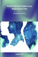 POETIC REFLECTIONS: From Beginning to End: Life lessons in Verse B0F8JHV5FN Book Cover