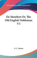 De Montfort Or, The Old English Nobleman V3 1432512951 Book Cover