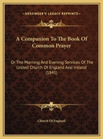 A Companion To The Book Of Common Prayer: Or The Morning And Evening Services Of The United Church Of England And Ireland 1120112850 Book Cover