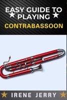 EASY GUIDE TO PLAYING CONTRABASSOON: A Step-by-Step Approach to Mastering the Contrabassoon, from Basic Techniques to Advanced Performance Skills B0DYVRBF7K Book Cover