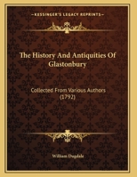 The History And Antiquities Of Glastonbury: Collected From Various Authors 1104309599 Book Cover