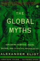 The Global Myths: Exploring Primitive, Pagan, Sacred, and Scientific Mythologies (Meridian S.) 0452011167 Book Cover