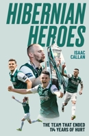 Hibernian Heroes : The Team That Ended 114 Years of Hurt 1836804350 Book Cover