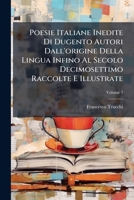 Poesie Italiane Inedite Di Dugento Autori Dall'origine Della Lingua Infino Al Secolo Decimosettimo Raccolte E Illustrate, Volume 3 1148297553 Book Cover