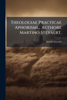 Theologiae Practicae Aphorismi... Authore Martino Steyaert, 1179330595 Book Cover