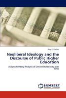 Neoliberal Ideology and the Discourse of Public Higher Education: A Documentary Analysis of University Identity over Time 3659302104 Book Cover