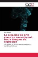 La creación en arte como un caos-devenir hacia bloques de expresión 6202147970 Book Cover