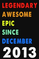 Legendary Awesome Epic Since December 2013 Notebook Journal 6 x 9 120 Pages For Birthday Gifts Lined Notebook: Composition Blank Ruled Notebook For You Or As A Gift For Your Kids Boy Or Girl To Use It 1660278430 Book Cover