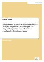 Manipulation Des Referenzzinssatzes Libor: Analyse Moglicher Auswirkungen Und Empfehlungen Fur Den Sich Daraus Ergebenden Handlungsbedarf 3956366689 Book Cover