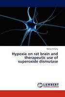 Hypoxia on rat brain and therapeutic use of superoxide dismutase 3845414413 Book Cover