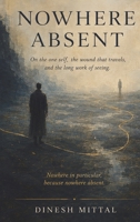 Nowhere Absent: On the one self, the wound that travels, and the long work of seeing 1066824185 Book Cover