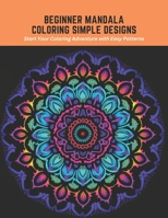 Beginner Mandala Coloring Simple Designs: Start Your Coloring Adventure with Easy Patterns B0C5KT2KDG Book Cover