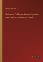 Histoire du Collége de Guyenne d'après un grand nombre de documents inédits 3385044820 Book Cover
