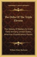 The Delta of the Triple Elevens: The History of Battery D, 311th Field Artillery USA Army 9354758711 Book Cover