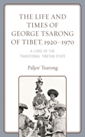 The Life and Times of George Tsarong of Tibet, 1920–1970: A Lord of the Traditional Tibetan State 179364179X Book Cover