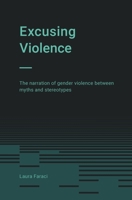 Excusing Violence: The narration of gender violence between myths and stereotypes B0C6BTM395 Book Cover