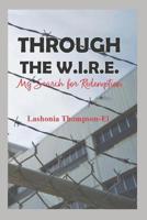 Through The W.I.R.E.: My Search for Redemption 1096662434 Book Cover