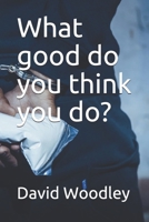 What good do you think you do? B08C7PWN5P Book Cover