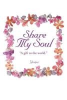 Share My Soul: A Gift to the World 1452509735 Book Cover