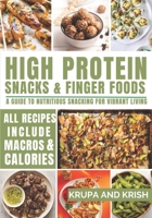 High Protein Snacks and Finger Foods: A Guide to Nutritious Snacking for Vibrant Living 1739060687 Book Cover