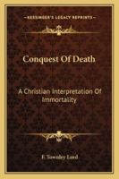 Conquest of death: A Christian interpretation of immortality 1432553984 Book Cover