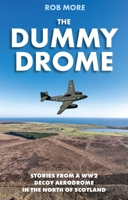 Dummy Drome : Stories from a WW2 Decoy Aerodrome in the North of Scotland 1849956006 Book Cover