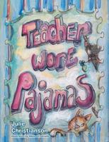 Teacher Wore Pajamas 1458214559 Book Cover