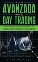 La Gu�a Avanzada Para el Day Trading: Aprenda Paso a Paso Estrategias Secretas Sobre C�mo Hacer Day Trading con Forex, Opciones, Acciones y Futuros Convirti�ndose en un Trader Exitoso Para Ganarse la  1800600232 Book Cover