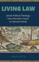 Living Law: Jewish Political Theology from Hermann Cohen to Hannah Arendt 0197546501 Book Cover