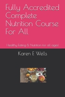 Fully Accredited Complete Nutrition Course For All: Healthy Eating & Nutrition for all ages! 1086891805 Book Cover