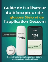 Guide de l'utilisateur du biocapteur de glucose Stelo et de l'application Dexcom: Des instructions simples pour des lectures précises et des résultats fiables B0FWR7JYSZ Book Cover