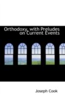 Orthodoxy, with Preludes on Current Events and a Copious Analytical Index 1428600612 Book Cover