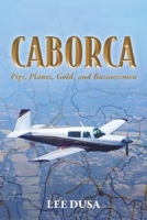 Caborca: Pigs, Planes, Gold, and Businessmen 1667851373 Book Cover