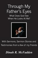 Through My Father's Eyes: What Does God See When He Looks At Me? 1419662422 Book Cover