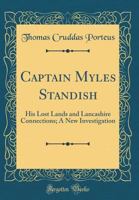 Captain Myles Standish: His Lost Lands and Lancashire Connections; A New Investigation (Classic Reprint) 0265227771 Book Cover