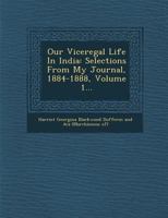 Our viceregal life in India; selections from my journal, 1884-1888 Volume 1 1017890110 Book Cover