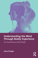 Understanding the Mind through Bodily Experience: The SomatoDrama Effect Model 1041114567 Book Cover