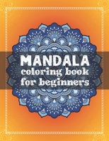 Mandala coloring book for beginners: Beginners Coloring Book for Girls, boys and beginners with Low Vision. Ideal to Relieve Stress, Aid Relaxation and Soothe the Spirit. 1704119375 Book Cover