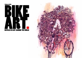 Bike Art: Bicycles in Art Around the World 1584234776 Book Cover