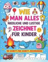 WIE MAN ALLES NIEDLICHE UND LUSTIGE ZEICHNET FÜR KINDER: 150 SCHRITT-FÜR-SCHRITT-ZEICHNUNGEN (Smart Start Kids Series) (German Edition) B0F9KZYZX3 Book Cover